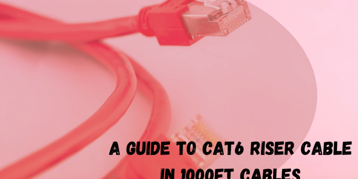 A Guide to Cat6 Riser Cable in 1000ft Cables