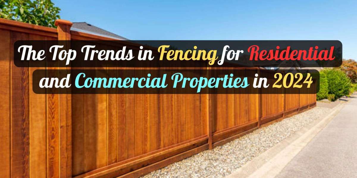 The Top Trends in Fencing for Residential and Commercial Properties in 2024