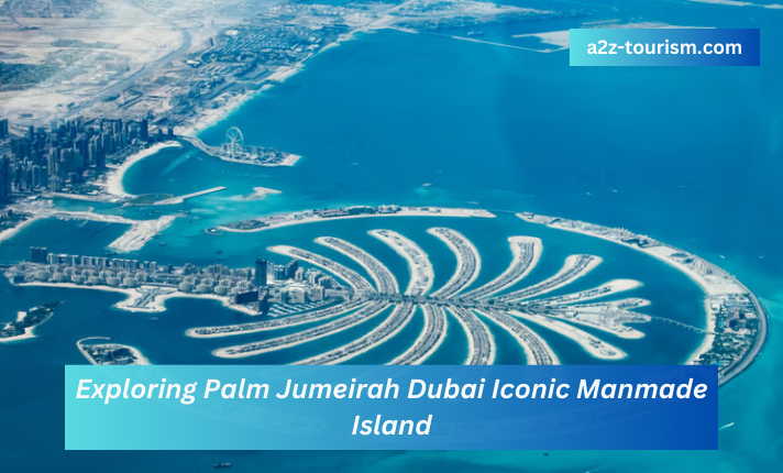 Exploring Palm Jumeirah Dubai Iconic Manmade Island