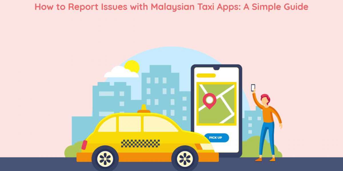 How to Report Issues with Malaysian Taxi Apps: A Simple Guide