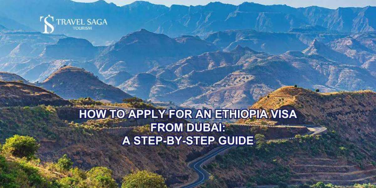 How to Apply for an Ethiopia Visa from Dubai: A Step-by-Step Guide