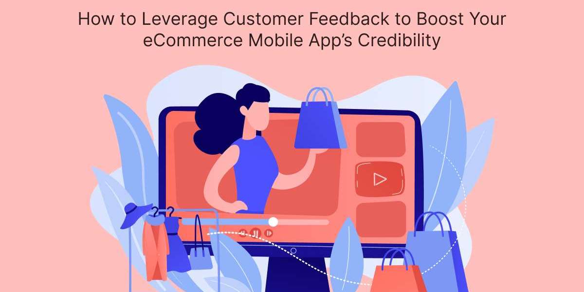 How to Leverage Customer Feedback to Boost Your eCommerce Mobile App’s Credibility