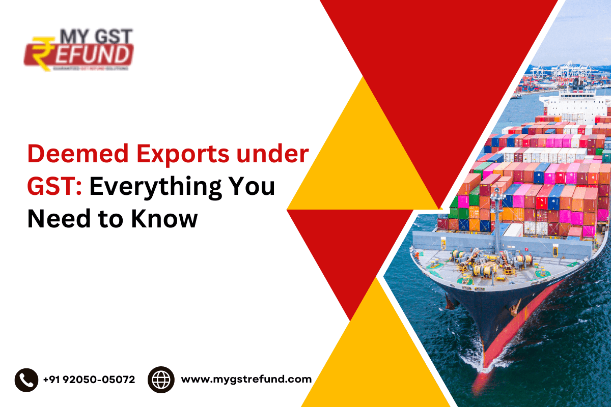 Deemed Exports under GST: Everything You Need to Know | GST Refund Services | MYGSTRefund