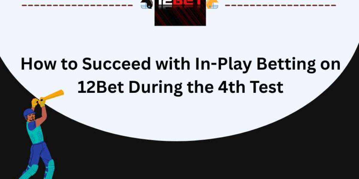 How to Succeed with In-Play Betting on 12Bet During the 4th Test