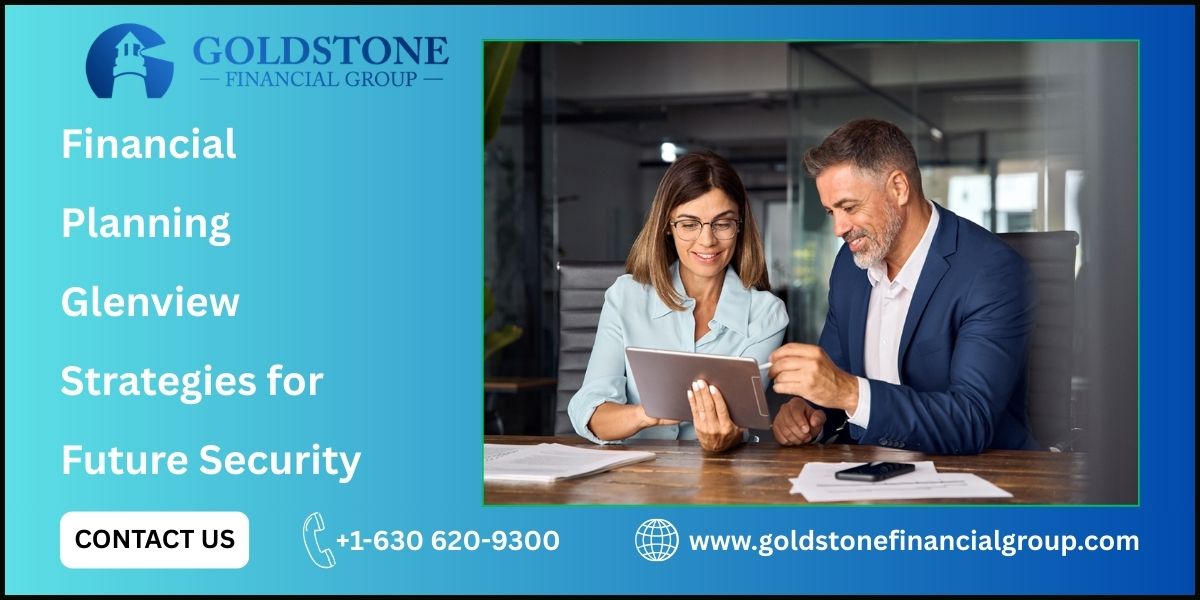 Financial Planning Glenview Strategies for Future Security – Goldstone Financial Group