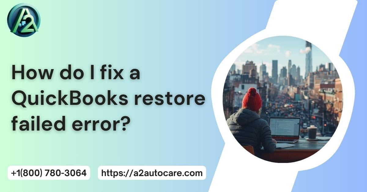 QuickBooks Restore Failed Error: Fix It Fast with Expert Solutions...