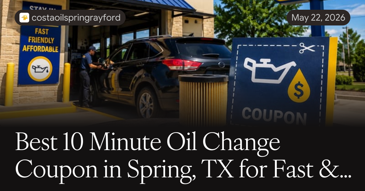 Best 10 Minute Oil Change Coupon in Spring, TX for Fast & Affordable Service