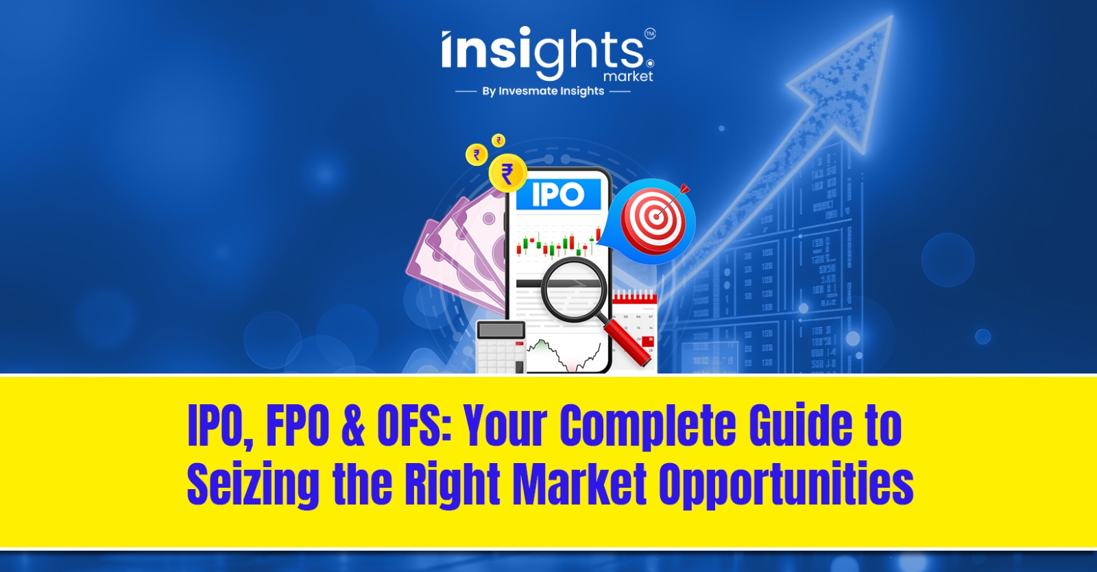 IPO, FPO & OFS: Your Complete Guide to Seizing the Right Market Opportunities