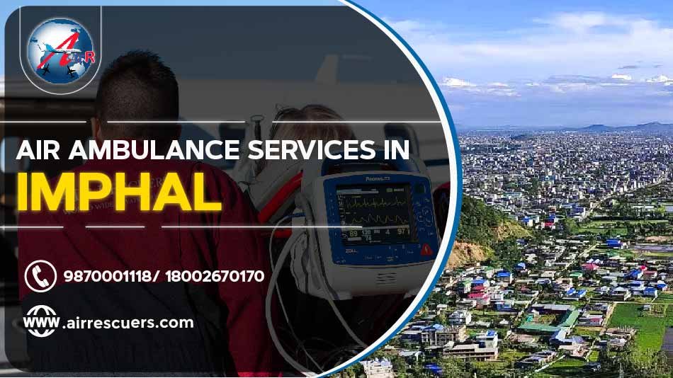 Air Rescuers Air Ambulance Services in Imphal | Air Ambulance Service from Imphal